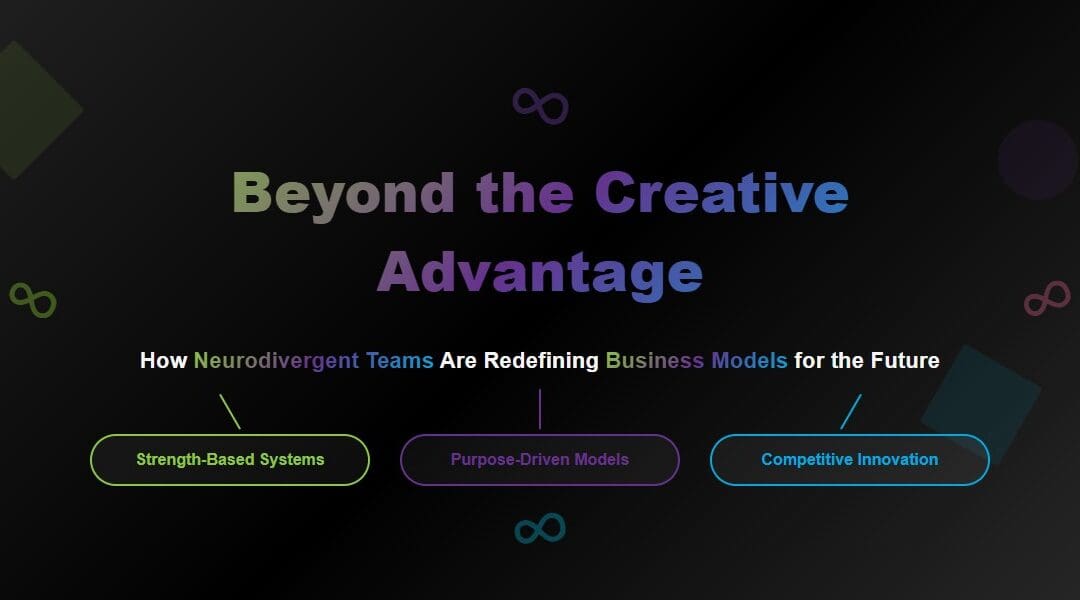 Beyond the Creative Advantage: How Neurodivergent Teams Are Redefining Business Models for the Future